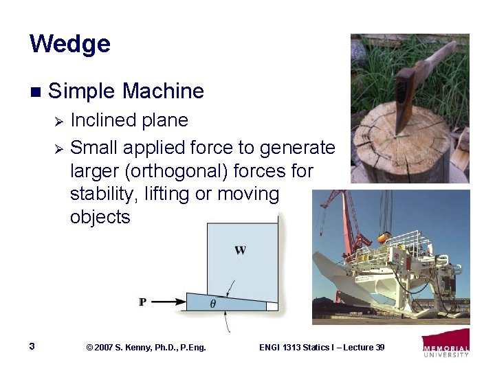 Wedge n Simple Machine Inclined plane Ø Small applied force to generate larger (orthogonal)