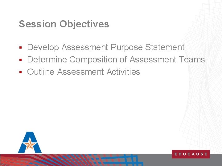 Session Objectives Develop Assessment Purpose Statement § Determine Composition of Assessment Teams § Outline