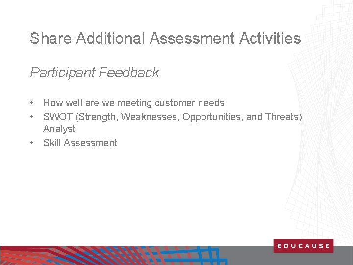 Share Additional Assessment Activities Participant Feedback • How well are we meeting customer needs