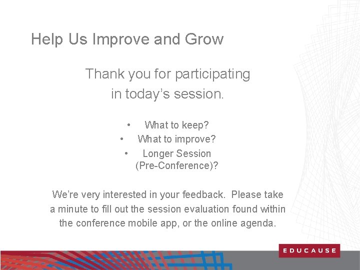 Help Us Improve and Grow Thank you for participating in today’s session. • What