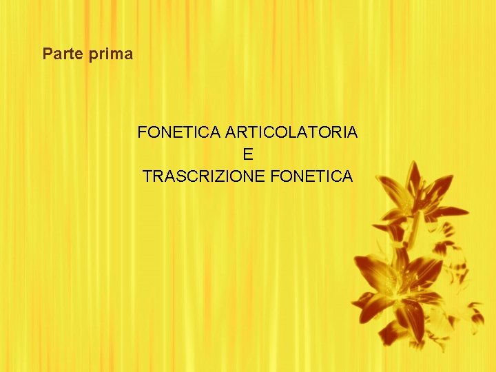 Parte prima FONETICA ARTICOLATORIA E TRASCRIZIONE FONETICA 