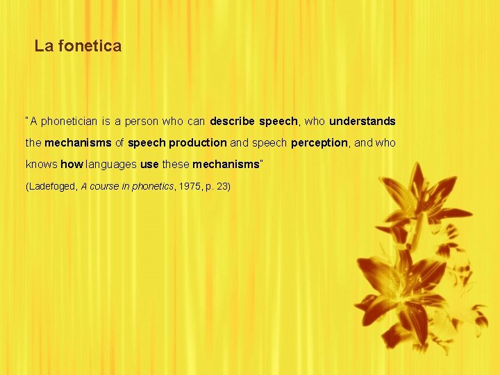 La fonetica “A phonetician is a person who can describe speech, who understands the
