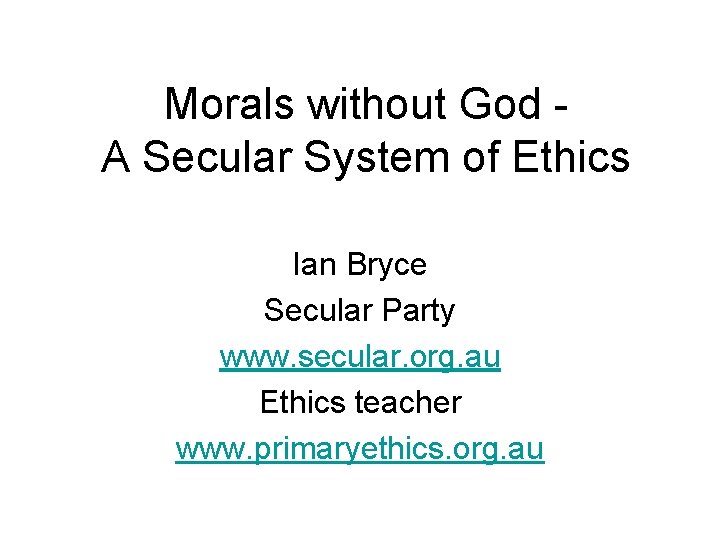 Morals without God A Secular System of Ethics Ian Bryce Secular Party www. secular.