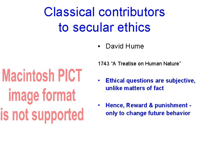 Classical contributors to secular ethics • David Hume 1743 “A Treatise on Human Nature”