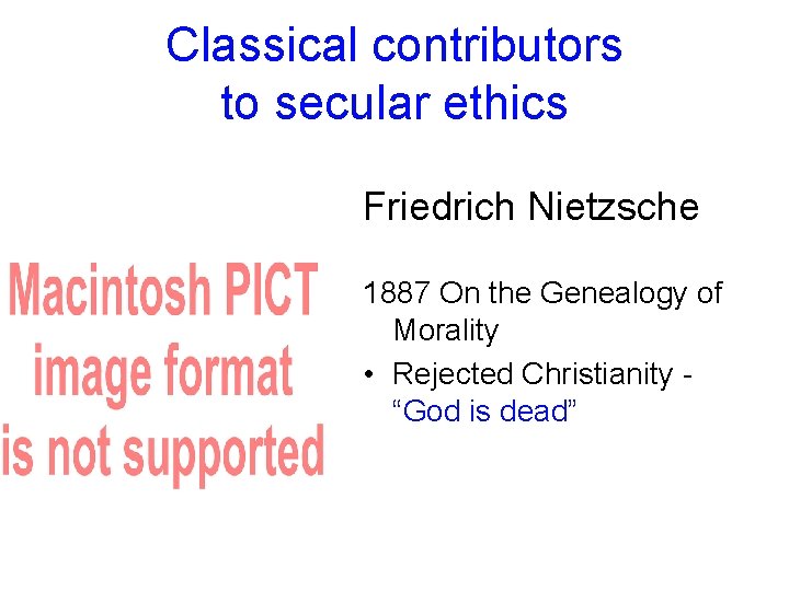 Classical contributors to secular ethics Friedrich Nietzsche 1887 On the Genealogy of Morality •