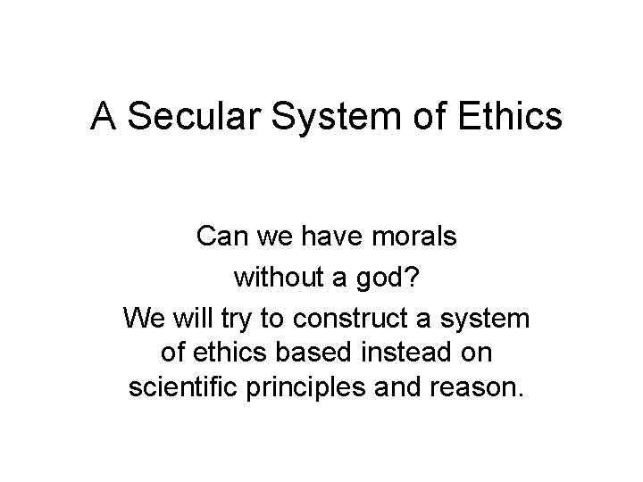 A Secular System of Ethics Can we have morals without a god? We will