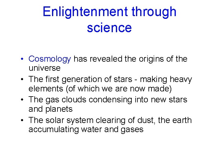 Enlightenment through science • Cosmology has revealed the origins of the universe • The