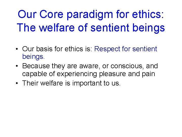 Our Core paradigm for ethics: The welfare of sentient beings • Our basis for