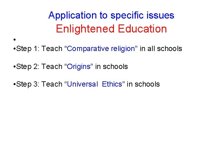 Application to specific issues Enlightened Education • • Step 1: Teach “Comparative religion” in