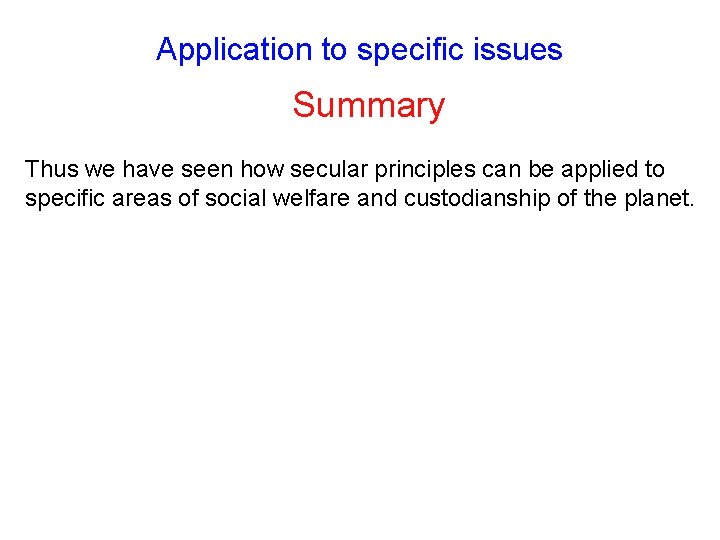 Application to specific issues Summary Thus we have seen how secular principles can be