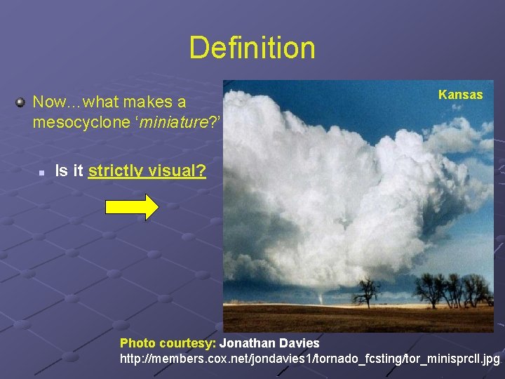 Definition Now…what makes a mesocyclone ‘miniature? ’ n Kansas Is it strictly visual? Photo Definition Now…what makes a mesocyclone ‘miniature? ’ n Kansas Is it strictly visual? Photo