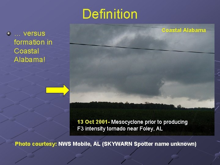 Definition … versus formation in Coastal Alabama! Coastal Alabama 13 Oct 2001 - Mesocyclone Definition … versus formation in Coastal Alabama! Coastal Alabama 13 Oct 2001 - Mesocyclone