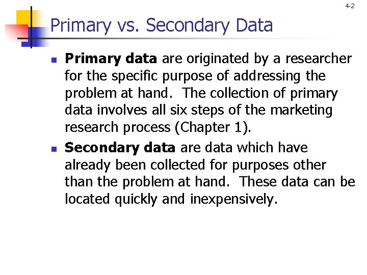 4 -2 Primary vs. Secondary Data n n Primary data are originated by a