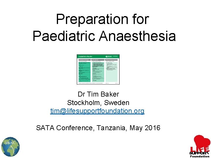 Preparation for Paediatric Anaesthesia Dr Tim Baker Stockholm, Sweden tim@lifesupportfoundation. org SATA Conference, Tanzania,