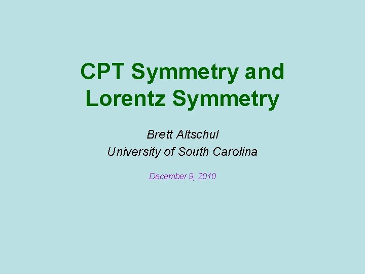 CPT Symmetry and Lorentz Symmetry Brett Altschul University of South Carolina December 9, 2010