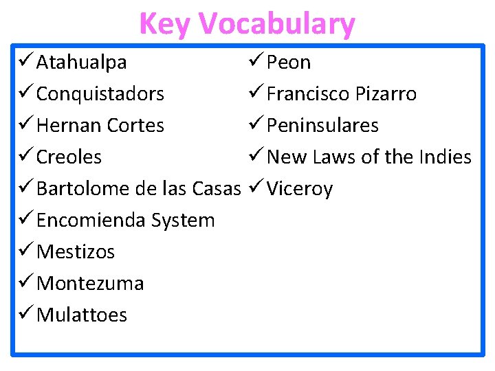 Key Vocabulary ü Peon ü Atahualpa ü Francisco Pizarro ü Conquistadors ü Peninsulares ü