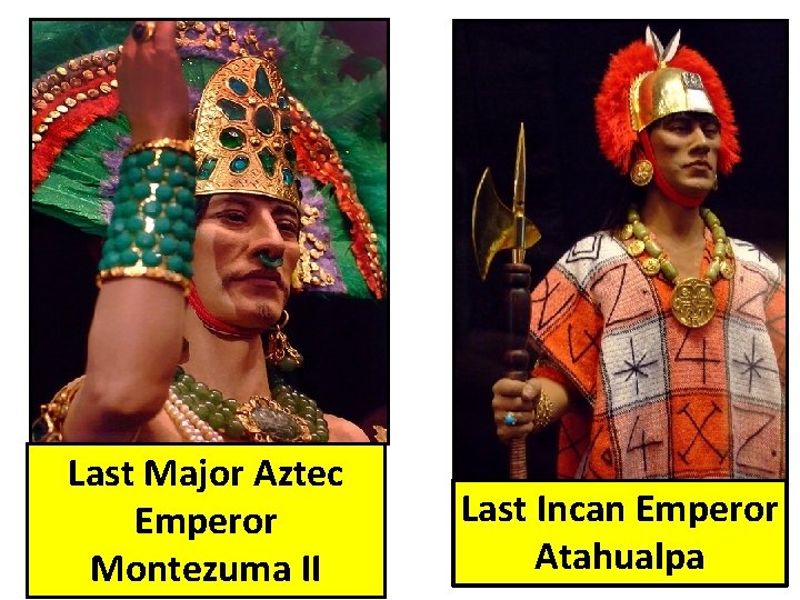 Last Major Aztec Emperor Montezuma II Last Incan Emperor Atahualpa 