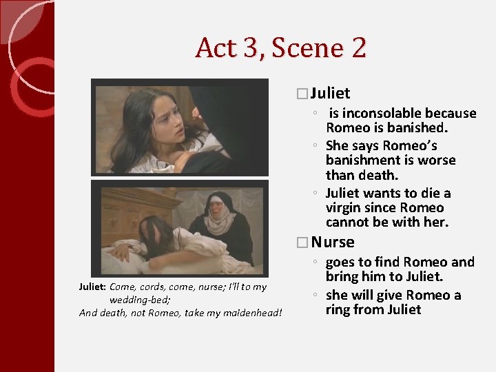 Act 3, Scene 2 Juliet: Come, cords, come, nurse; I'll to my wedding-bed; And