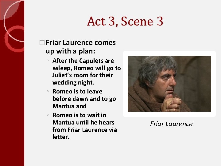Act 3, Scene 3 � Friar Laurence comes up with a plan: ◦ After
