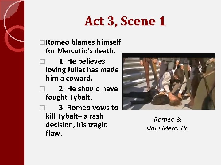 Act 3, Scene 1 � Romeo blames himself for Mercutio’s death. � 1. He