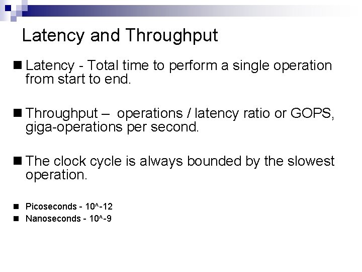 Latency and Throughput Latency - Total time to perform a single operation from start