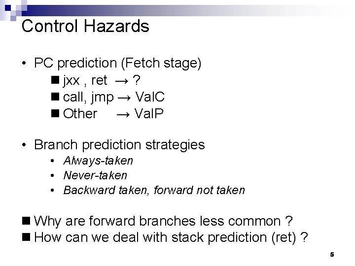 Control Hazards • PC prediction (Fetch stage) jxx , ret → ? call, jmp