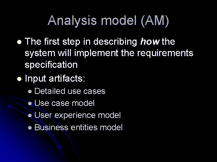 Analysis model (AM) The first step in describing how the system will implement the