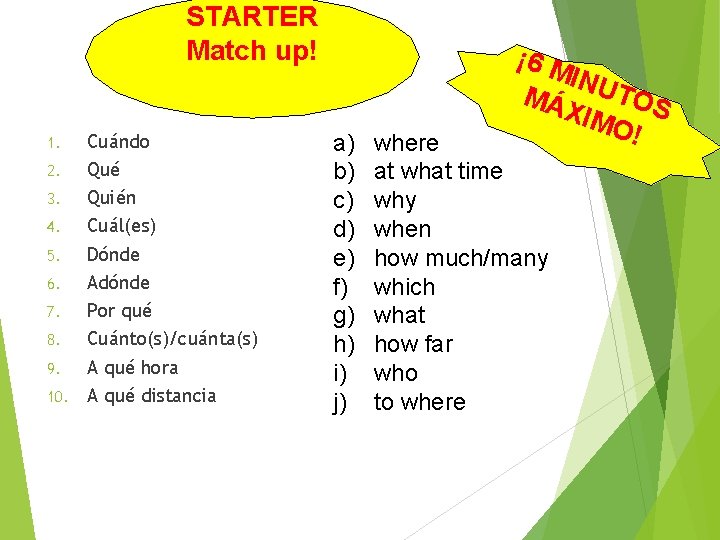 STARTER Match up! Cuándo 2. Qué 3. Quién 4. Cuál(es) 5. Dónde 6. Adónde