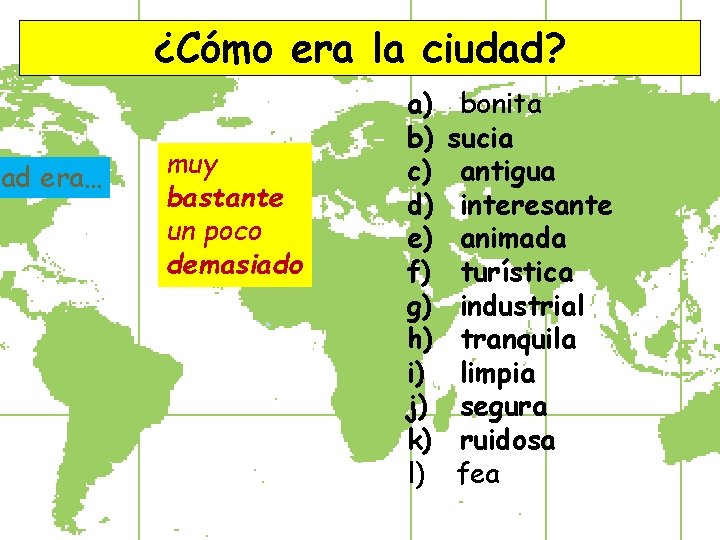 dad era… ¿Cómo era la ciudad? muy bastante un poco demasiado a) b) c)