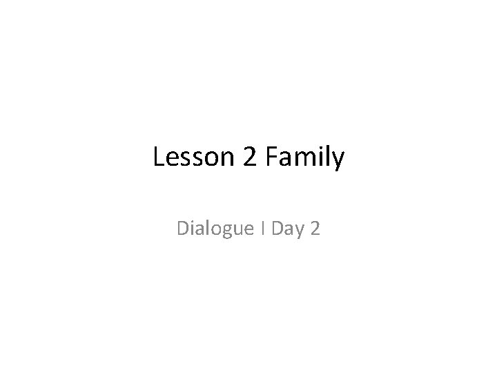 Lesson 2 Family Dialogue I Day 2 