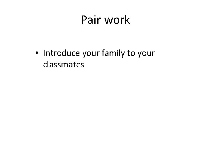 Pair work • Introduce your family to your classmates 