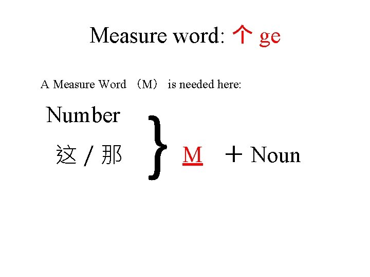 Measure word: 个 ge A Measure Word （M） is needed here: Number 这／那 }