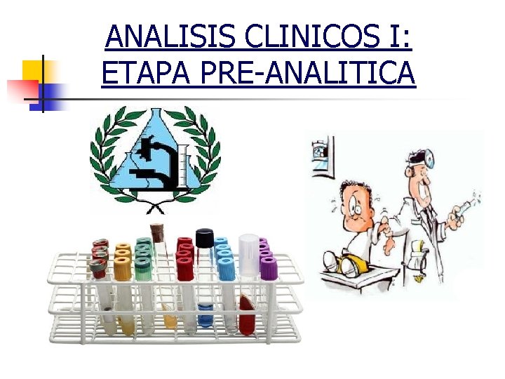 ANALISIS CLINICOS I: ETAPA PRE-ANALITICA 