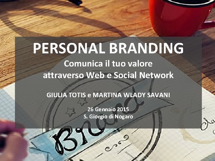 PERSONAL BRANDING Comunica il tuo valore attraverso Web e Social Network GIULIA TOTIS e