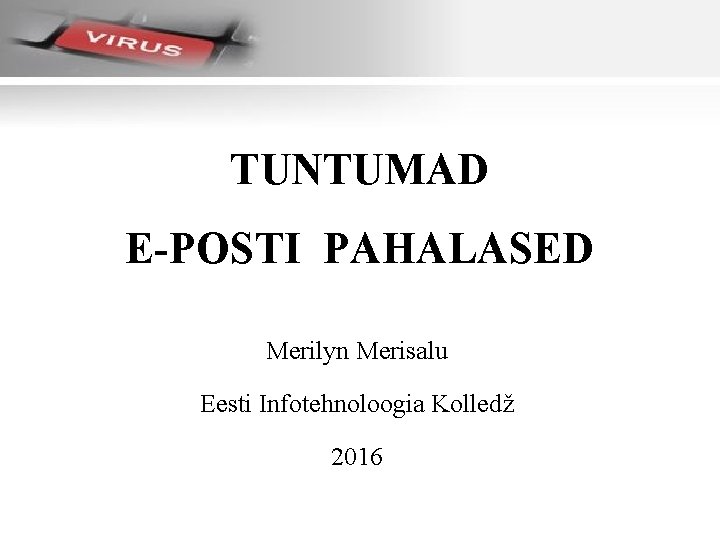 TUNTUMAD E-POSTI PAHALASED Merilyn Merisalu Eesti Infotehnoloogia Kolledž 2016 