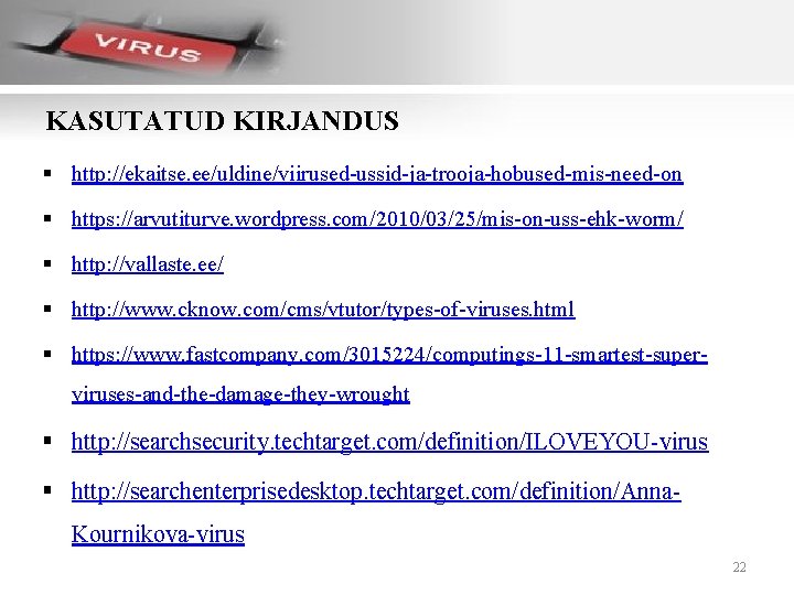 KASUTATUD KIRJANDUS § http: //ekaitse. ee/uldine/viirused-ussid-ja-trooja-hobused-mis-need-on § https: //arvutiturve. wordpress. com/2010/03/25/mis-on-uss-ehk-worm/ § http: //vallaste.