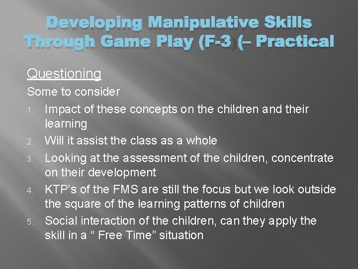 Developing Manipulative Skills Through Game Play (F-3) – Practical Questioning Some to consider 1.