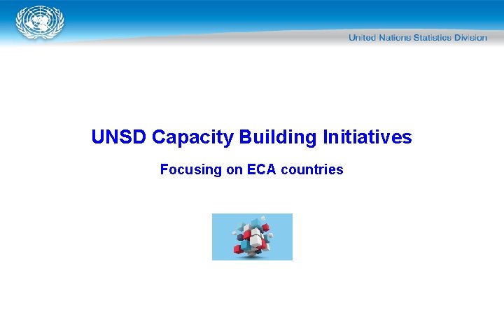 UNSD Capacity Building Initiatives Focusing on ECA countries 