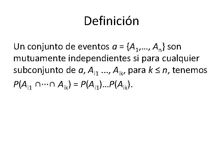 Definición Un conjunto de eventos a = {A 1, …, An} son mutuamente independientes