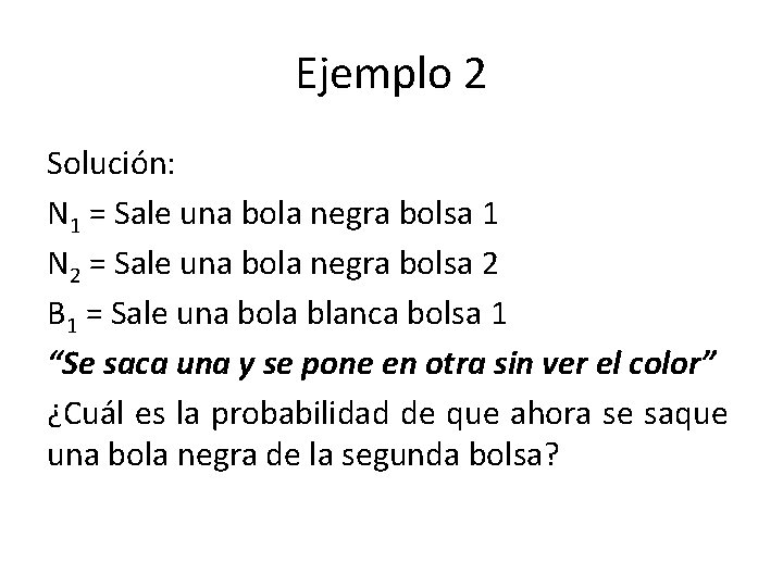 Ejemplo 2 Solución: N 1 = Sale una bola negra bolsa 1 N 2