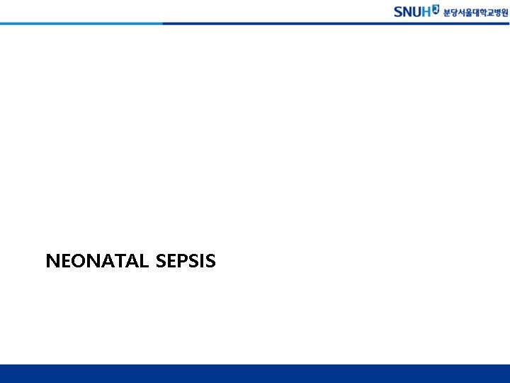 NEONATAL SEPSIS 