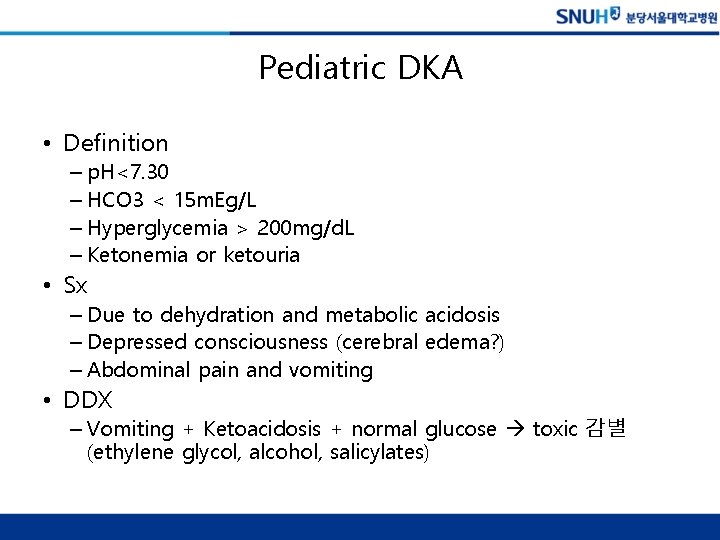 Pediatric DKA • Definition – p. H<7. 30 – HCO 3 < 15 m.