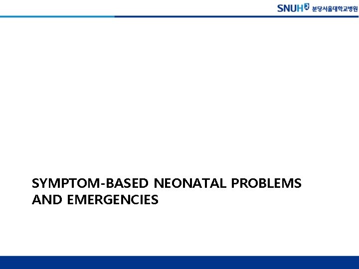 SYMPTOM-BASED NEONATAL PROBLEMS AND EMERGENCIES 