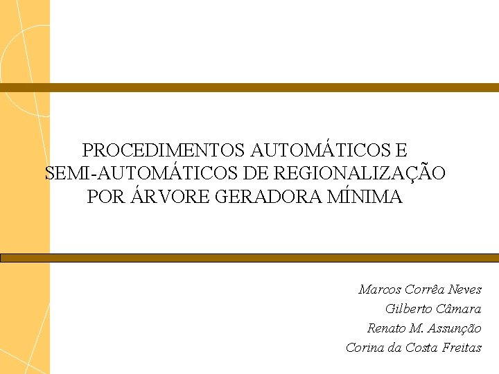 PROCEDIMENTOS AUTOMÁTICOS E SEMI-AUTOMÁTICOS DE REGIONALIZAÇÃO POR ÁRVORE GERADORA MÍNIMA Marcos Corrêa Neves Gilberto