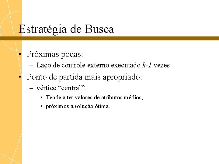 Estratégia de Busca • Próximas podas: – Laço de controle externo executado k-1 vezes