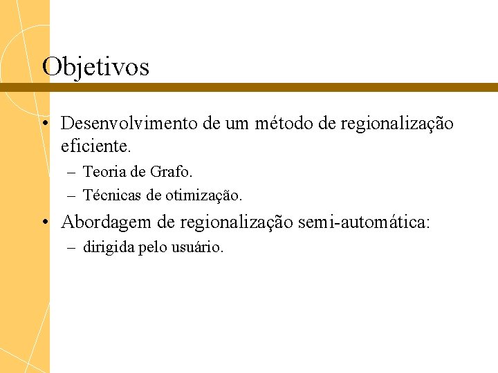 Objetivos • Desenvolvimento de um método de regionalização eficiente. – Teoria de Grafo. –