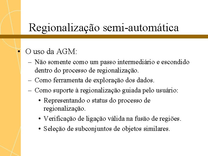 Regionalização semi-automática • O uso da AGM: – Não somente como um passo intermediário