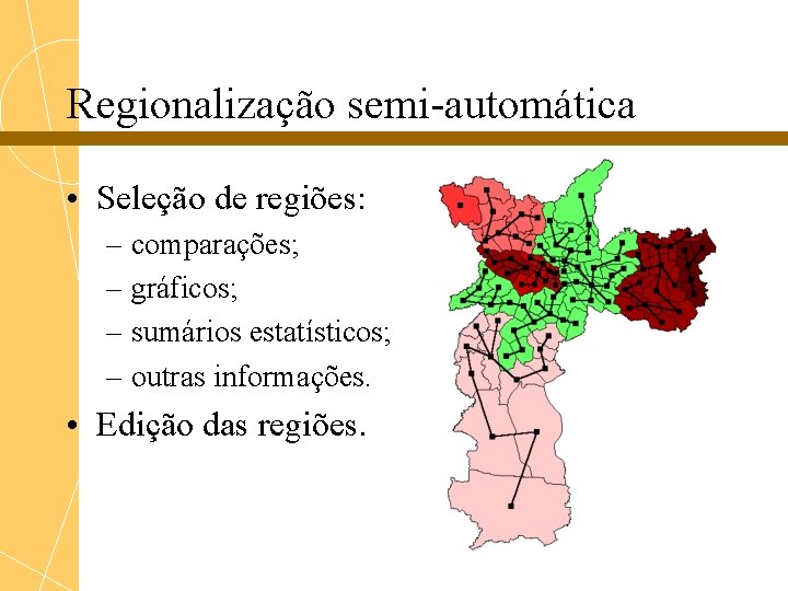 Regionalização semi-automática • Seleção de regiões: – comparações; – gráficos; – sumários estatísticos; –