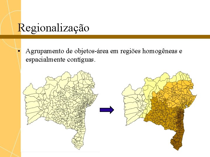 Regionalização • Agrupamento de objetos-área em regiões homogêneas e espacialmente contíguas. 