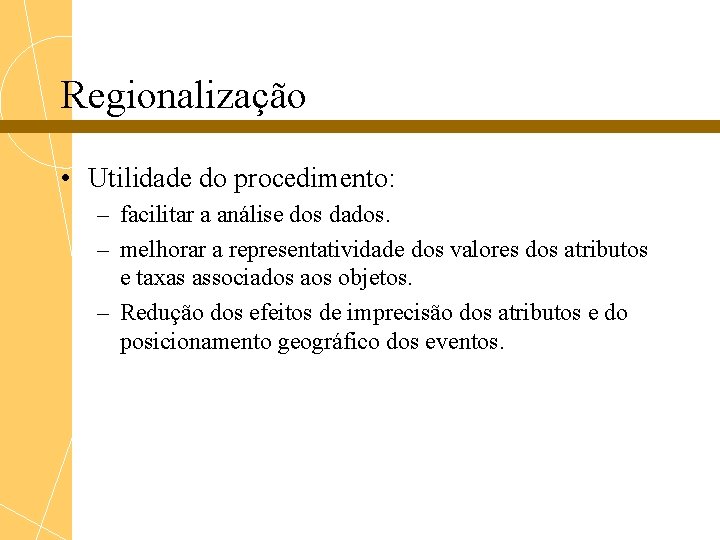 Regionalização • Utilidade do procedimento: – facilitar a análise dos dados. – melhorar a